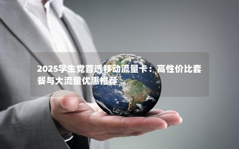 2025学生党首选移动流量卡：高性价比套餐与大流量优惠推荐