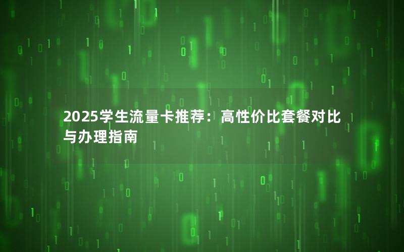 2025学生流量卡推荐：高性价比套餐对比与办理指南