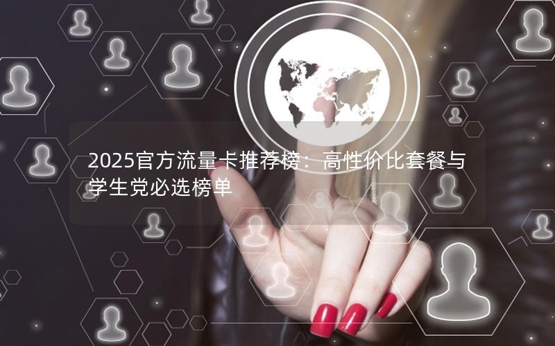 2025官方流量卡推荐榜：高性价比套餐与学生党必选榜单