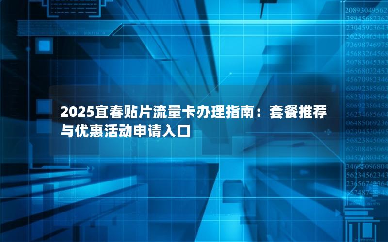 2025宜春贴片流量卡办理指南：套餐推荐与优惠活动申请入口