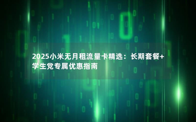 2025小米无月租流量卡精选：长期套餐+学生党专属优惠指南