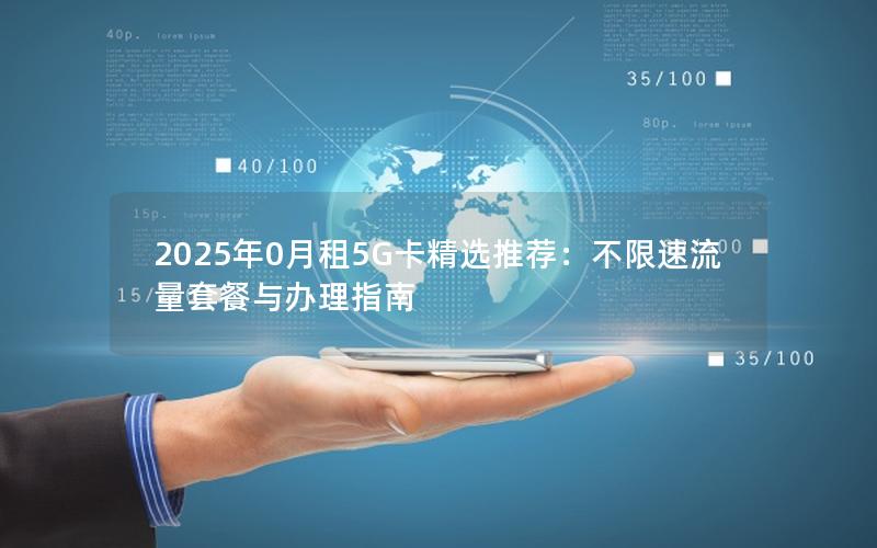 2025年0月租5G卡精选推荐：不限速流量套餐与办理指南