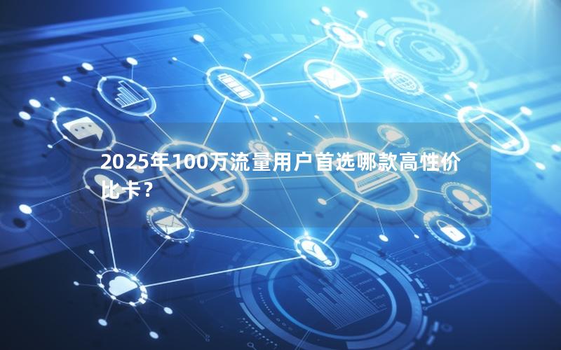 2025年100万流量用户首选哪款高性价比卡？