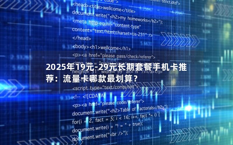 2025年19元-29元长期套餐手机卡推荐：流量卡哪款最划算？