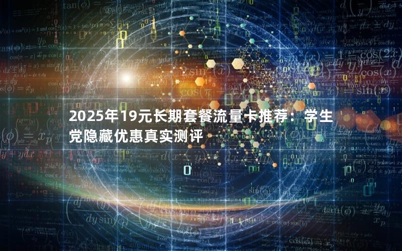 2025年19元长期套餐流量卡推荐：学生党隐藏优惠真实测评
