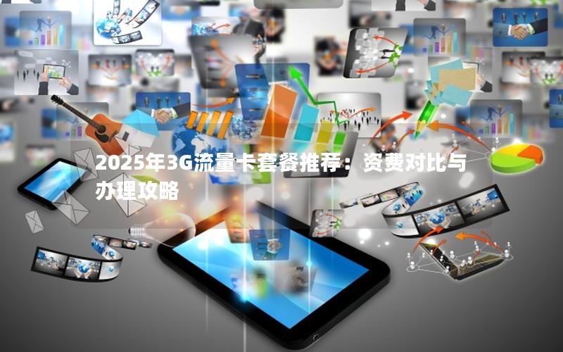 2025年3G流量卡套餐推荐：资费对比与办理攻略