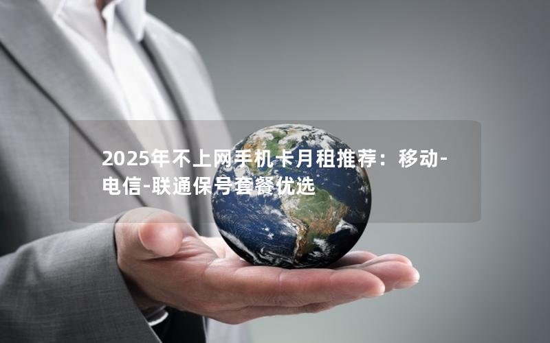 2025年不上网手机卡月租推荐：移动-电信-联通保号套餐优选