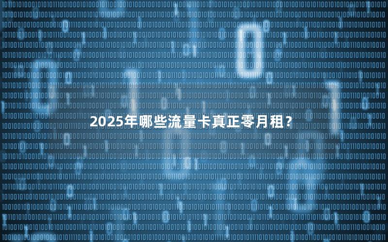 2025年哪些流量卡真正零月租？