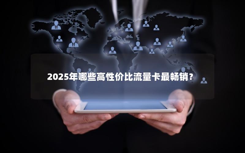 2025年哪些高性价比流量卡最畅销？