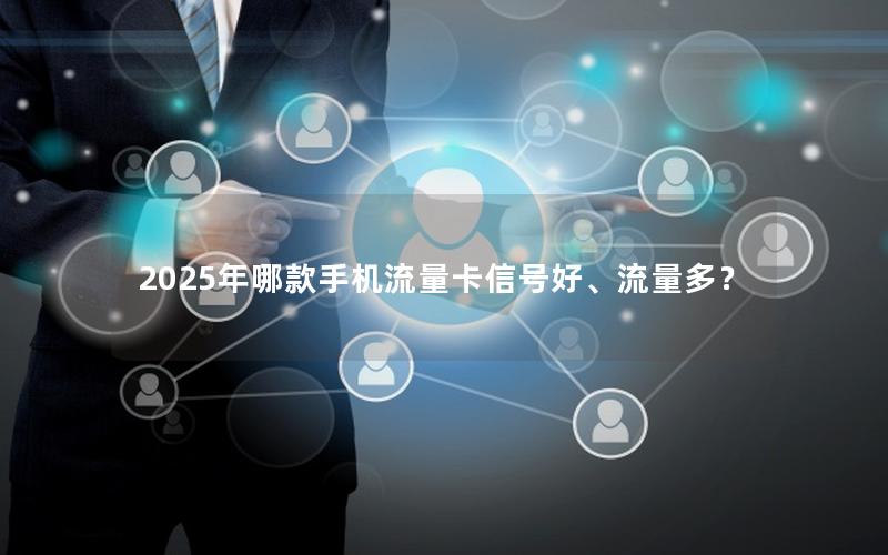 2025年哪款手机流量卡信号好、流量多？