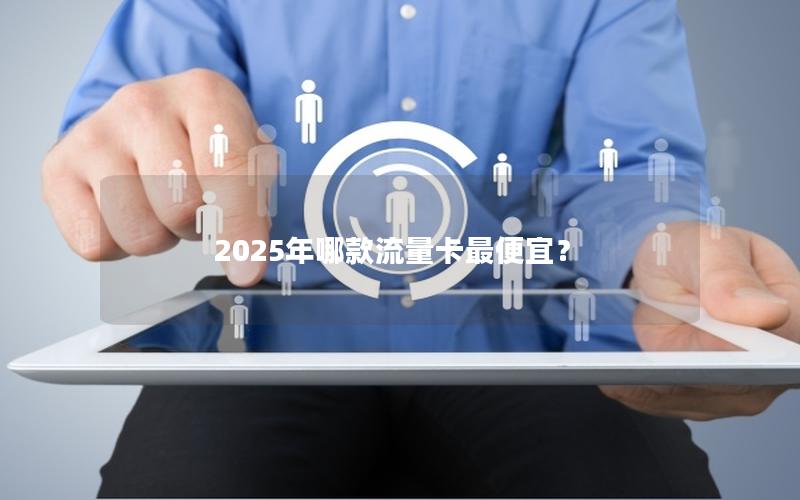 2025年哪款流量卡最便宜？