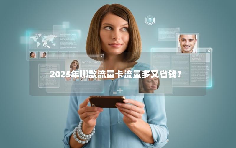 2025年哪款流量卡流量多又省钱？
