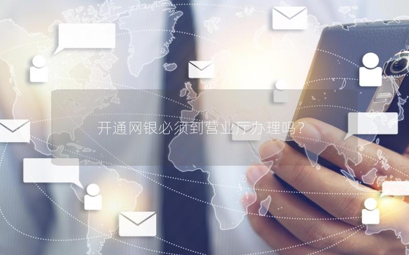 开通网银必须到营业厅办理吗？
