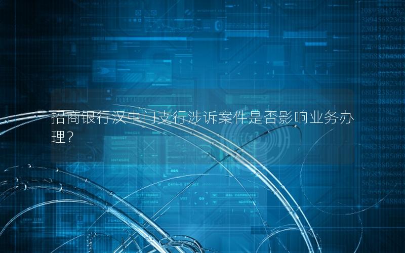 招商银行汉中门支行涉诉案件是否影响业务办理？