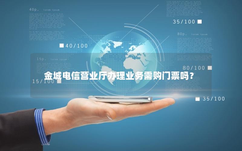 金城电信营业厅办理业务需购门票吗？