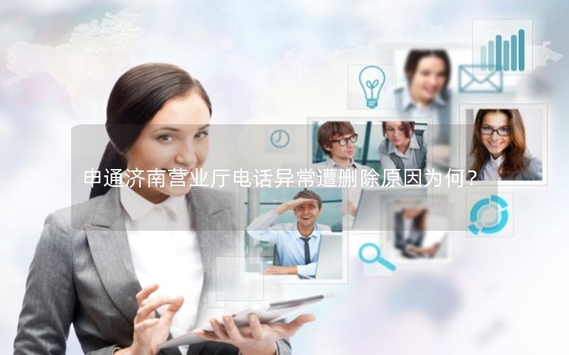 申通济南营业厅电话异常遭删除原因为何？