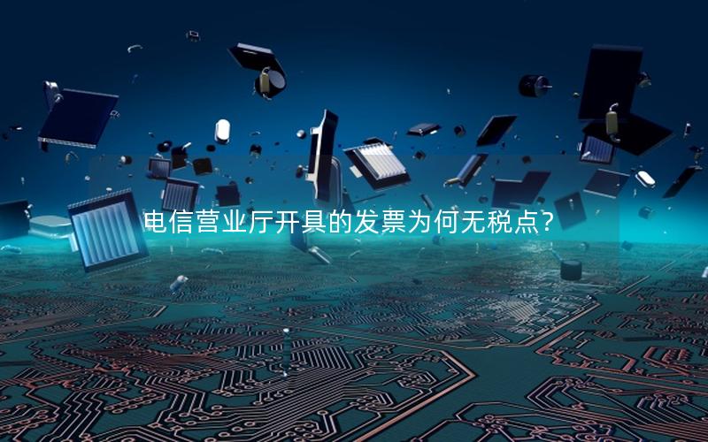 电信营业厅开具的发票为何无税点？