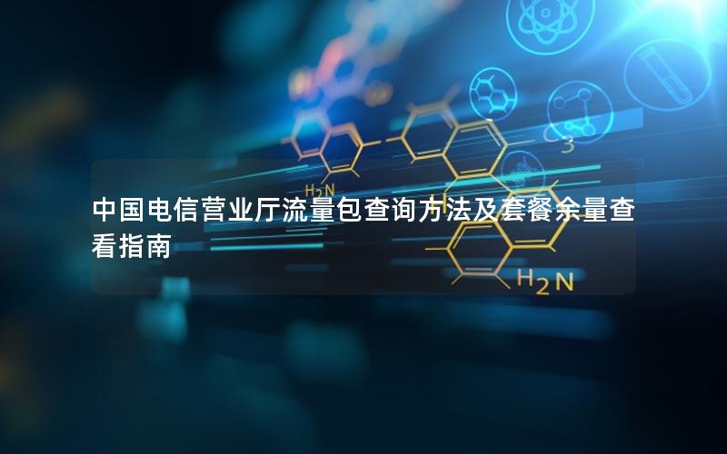 中国电信营业厅流量包查询方法及套餐余量查看指南
