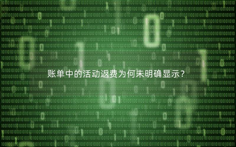 账单中的活动返费为何未明确显示？