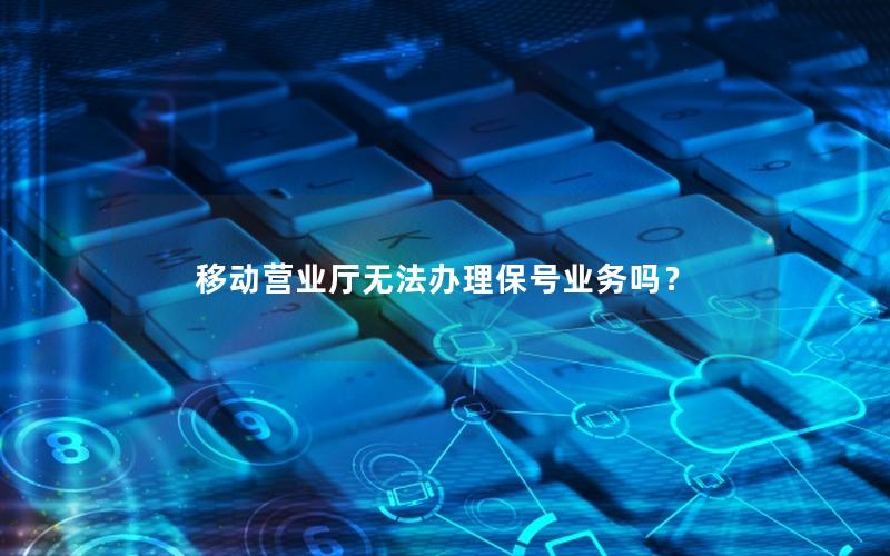 移动营业厅无法办理保号业务吗？