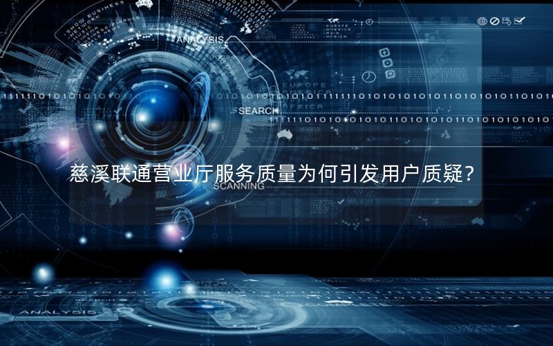 慈溪联通营业厅服务质量为何引发用户质疑？