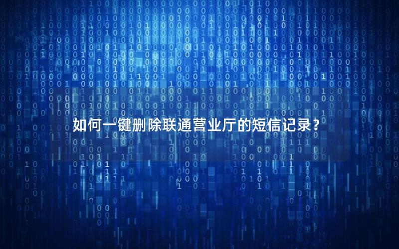 如何一键删除联通营业厅的短信记录？