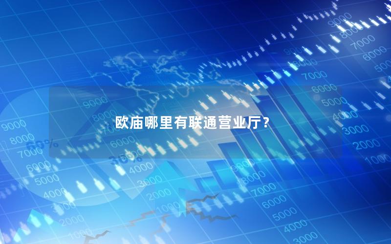 欧庙哪里有联通营业厅？