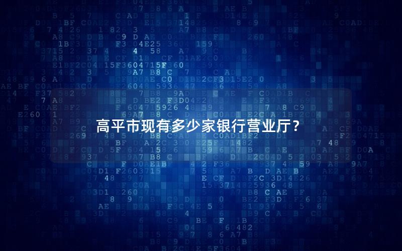 高平市现有多少家银行营业厅？