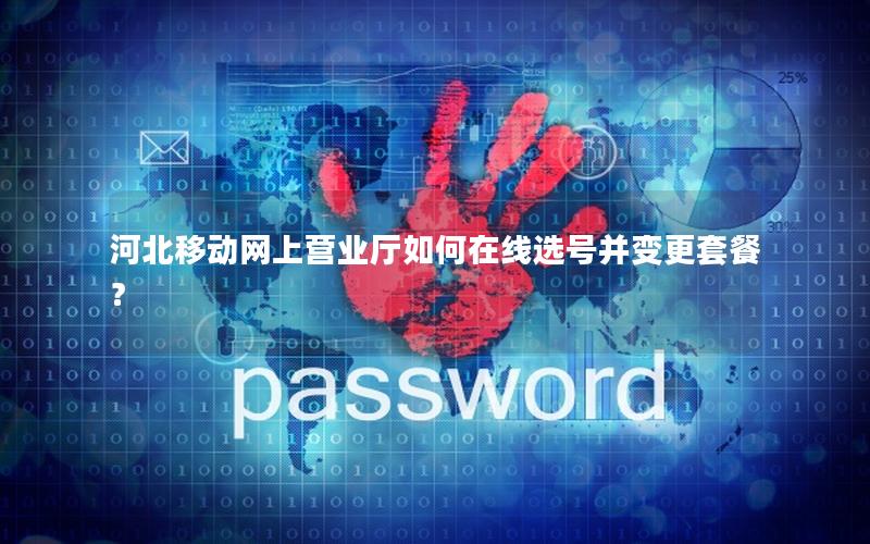 河北移动网上营业厅如何在线选号并变更套餐？