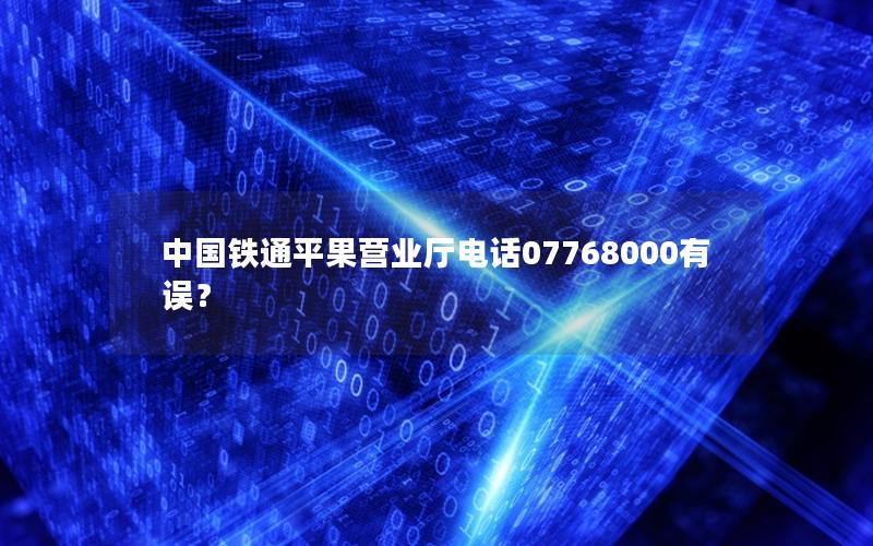 中国铁通平果营业厅电话07768000有误？
