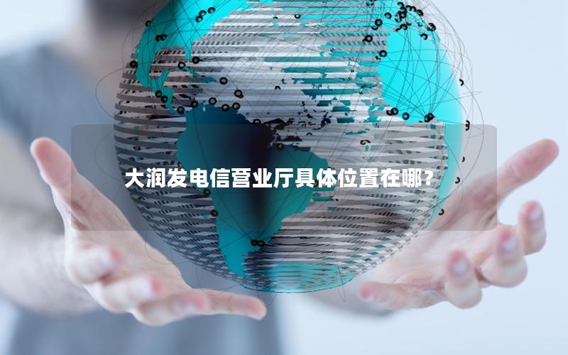 大润发电信营业厅具体位置在哪？