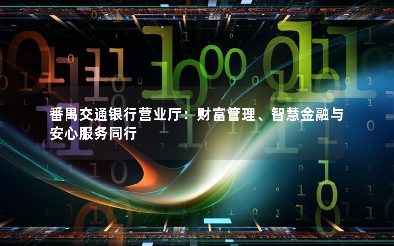 番禺交通银行营业厅：财富管理、智慧金融与安心服务同行