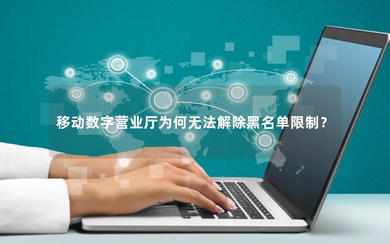 移动数字营业厅为何无法解除黑名单限制？