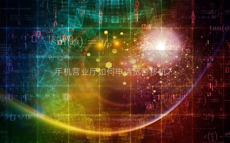 手机营业厅如何申请宽带移机？