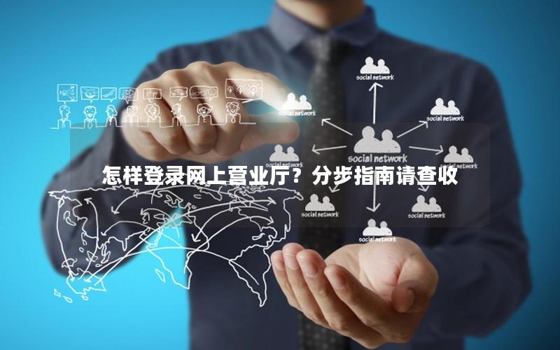 怎样登录网上营业厅？分步指南请查收