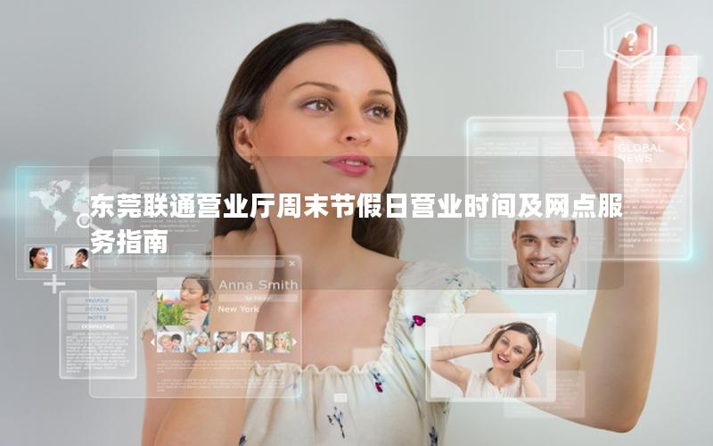 东莞联通营业厅周末节假日营业时间及网点服务指南