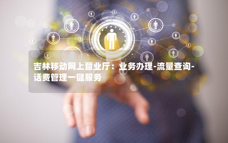 吉林移动网上营业厅：业务办理-流量查询-话费管理一键服务