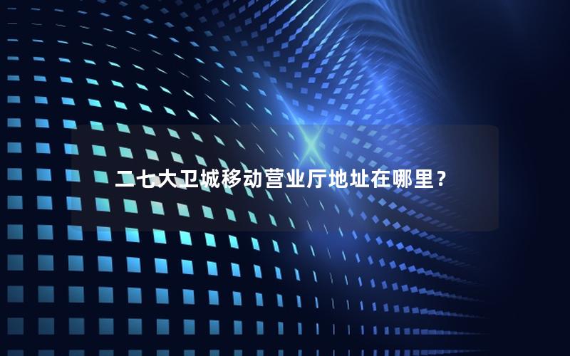 二七大卫城移动营业厅地址在哪里？