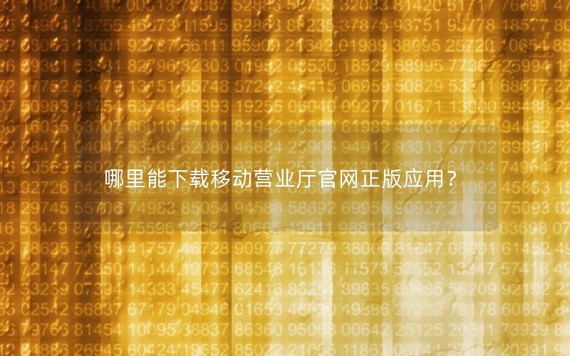 哪里能下载移动营业厅官网正版应用？