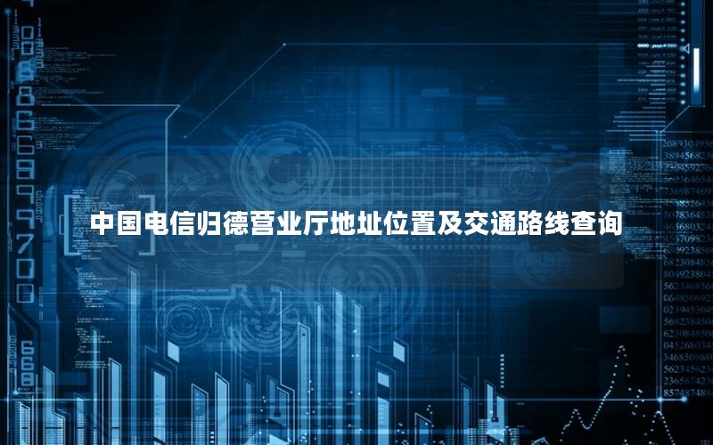 中国电信归德营业厅地址位置及交通路线查询