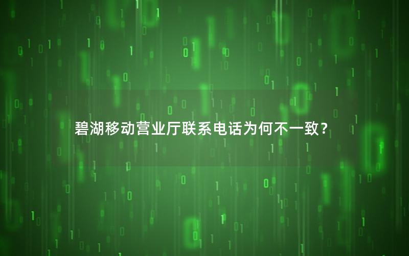 碧湖移动营业厅联系电话为何不一致？