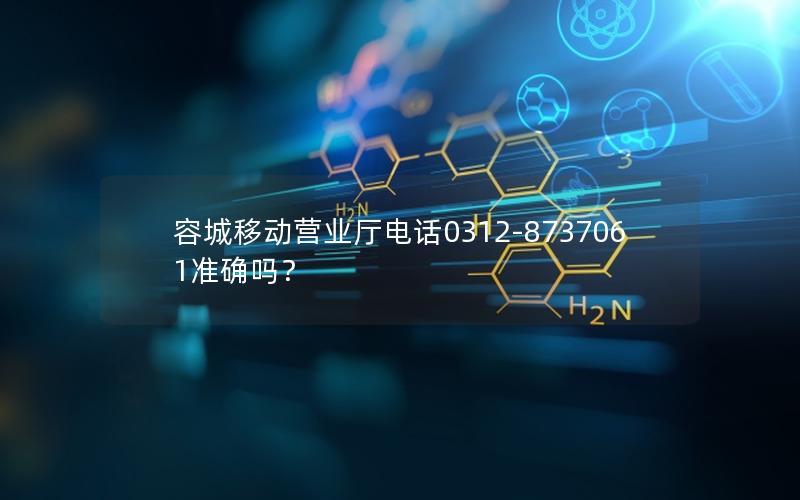 容城移动营业厅电话0312-8737061准确吗？