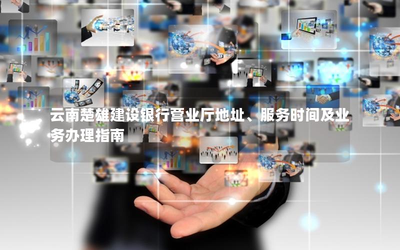 云南楚雄建设银行营业厅地址、服务时间及业务办理指南