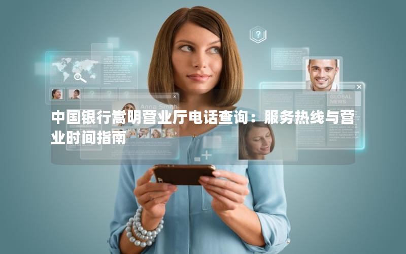 中国银行嵩明营业厅电话查询：服务热线与营业时间指南