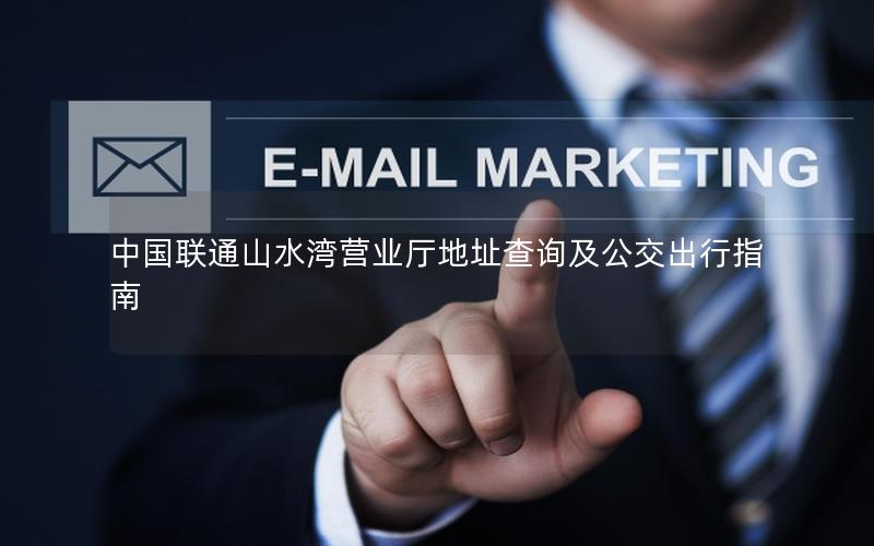 中国联通山水湾营业厅地址查询及公交出行指南