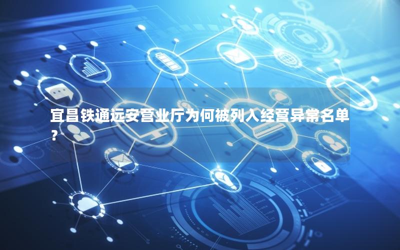宜昌铁通远安营业厅为何被列入经营异常名单？