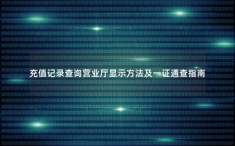 充值记录查询营业厅显示方法及一证通查指南