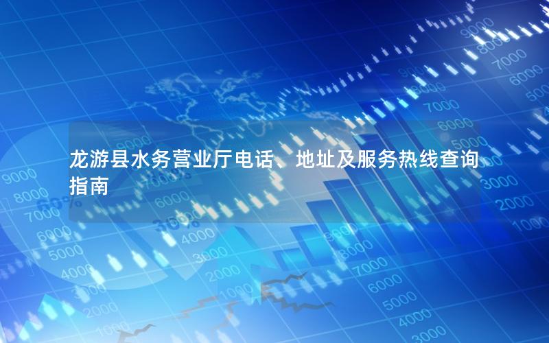 龙游县水务营业厅电话、地址及服务热线查询指南