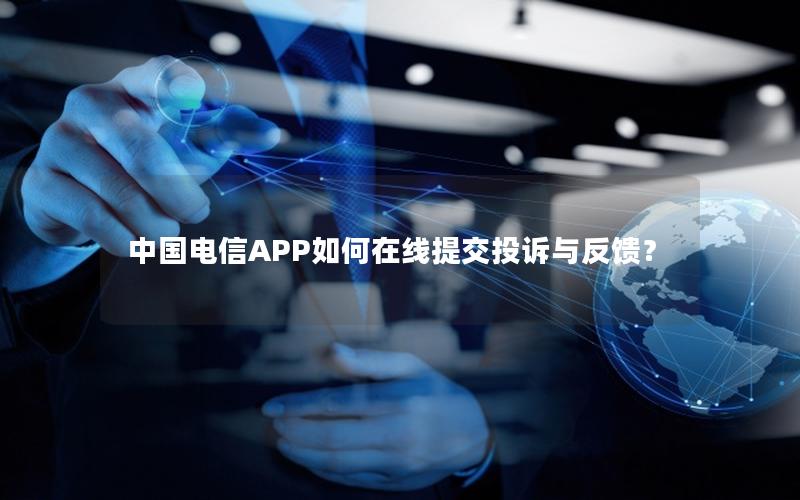 中国电信APP如何在线提交投诉与反馈？