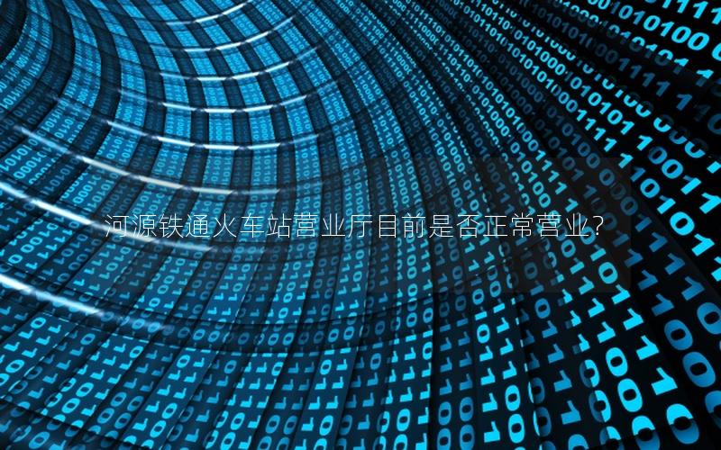 河源铁通火车站营业厅目前是否正常营业？